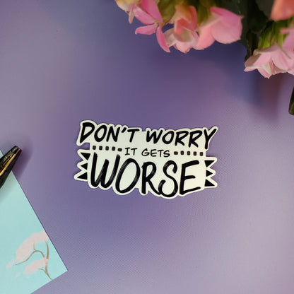 Don't Worry It Gets Worse | Funny Vinyl Water Bottle and Laptop Sticker | Funny Saying Decal