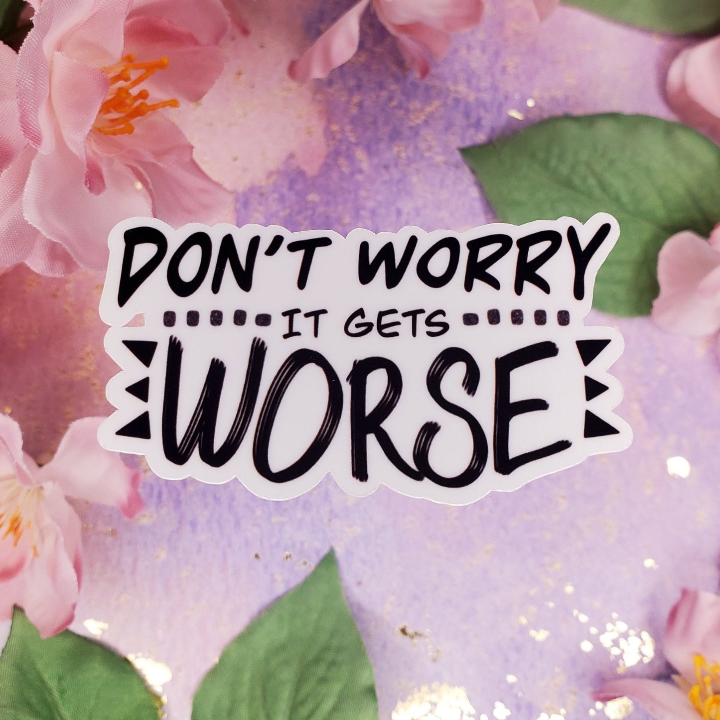 Don't Worry It Gets Worse | Funny Vinyl Water Bottle and Laptop Sticker | Funny Saying Decal